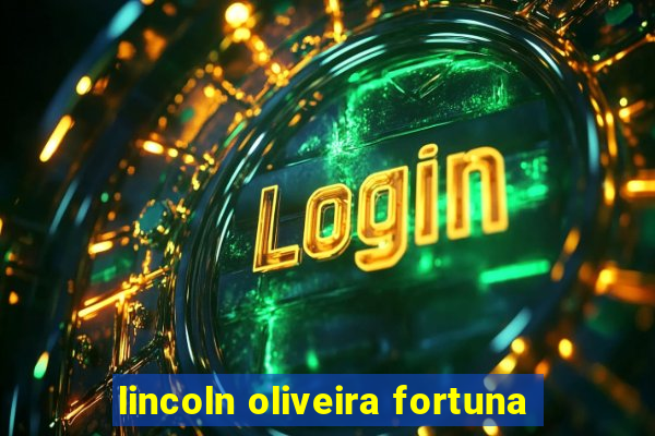 lincoln oliveira fortuna