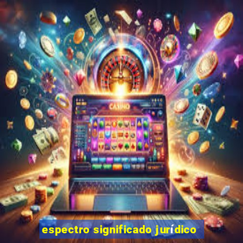 espectro significado jurídico