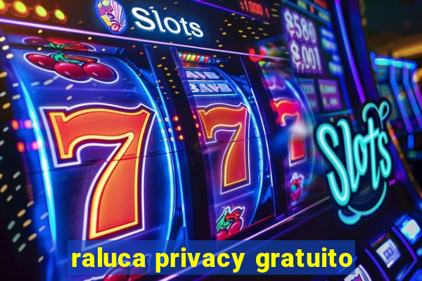 raluca privacy gratuito