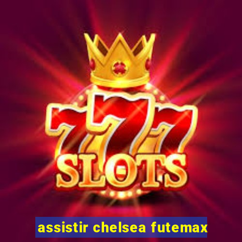 assistir chelsea futemax