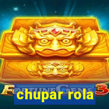 chupar rola