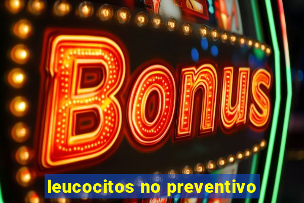 leucocitos no preventivo