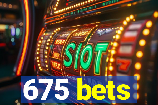 675 bets