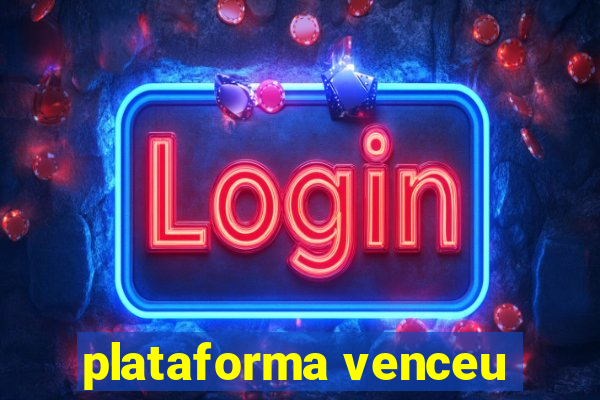 plataforma venceu