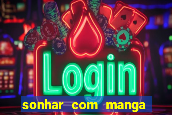 sonhar com manga no jogo do bicho