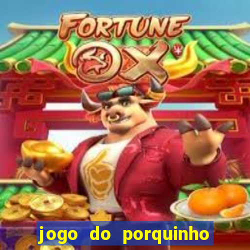 jogo do porquinho de ganhar dinheiro