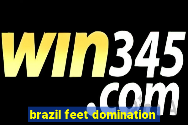 brazil feet domination