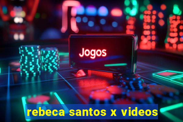 rebeca santos x videos