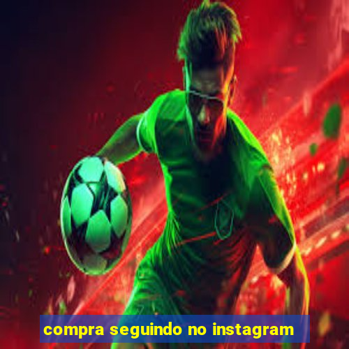 compra seguindo no instagram