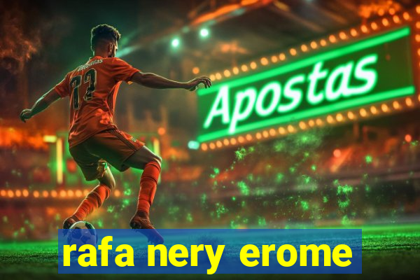 rafa nery erome