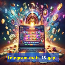 telegram mais 18 gay