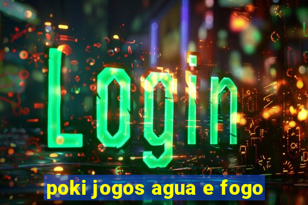 poki jogos agua e fogo