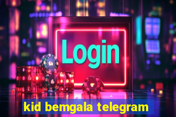 kid bemgala telegram