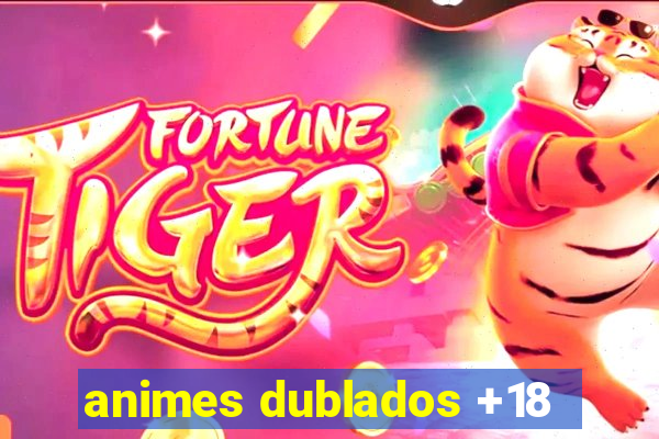 animes dublados +18