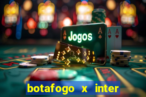 botafogo x inter onde assistir