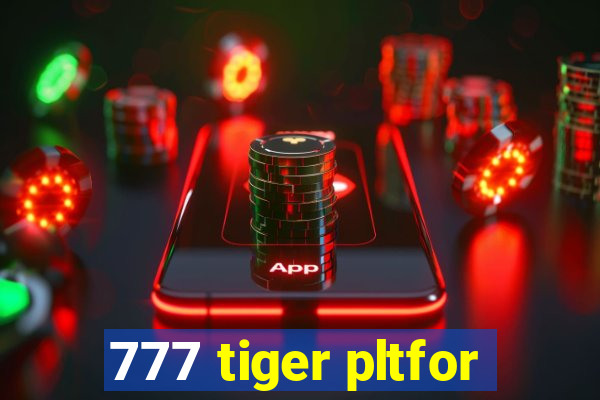 777 tiger pltfor