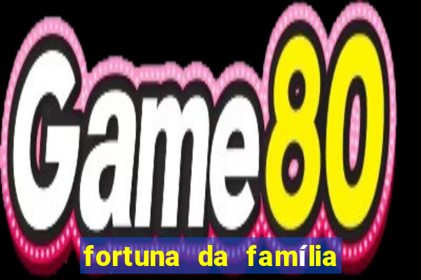 fortuna da família real brasileira