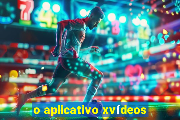 o aplicativo xvídeos