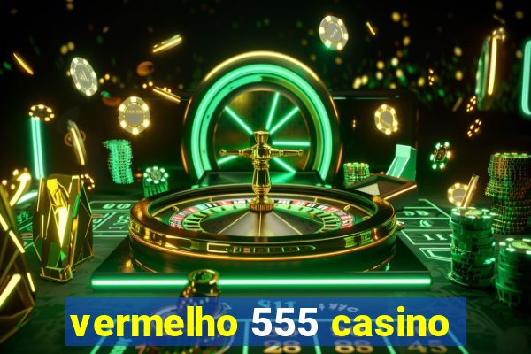 vermelho 555 casino