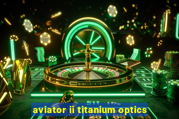 aviator ii titanium optics