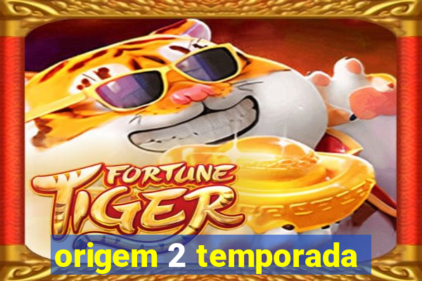 origem 2 temporada