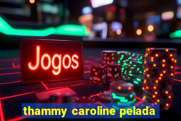 thammy caroline pelada