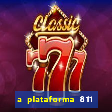 a plataforma 811 bet é confiável