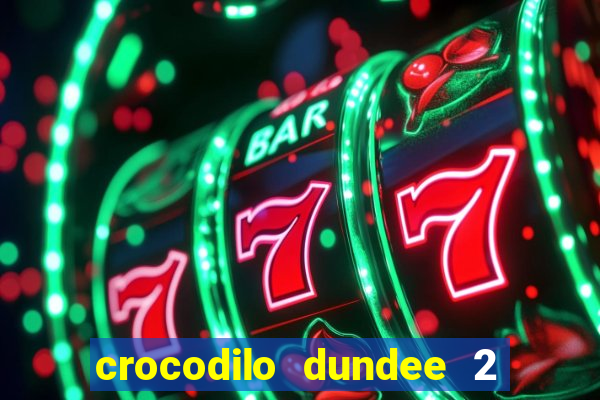 crocodilo dundee 2 filme completo dublado