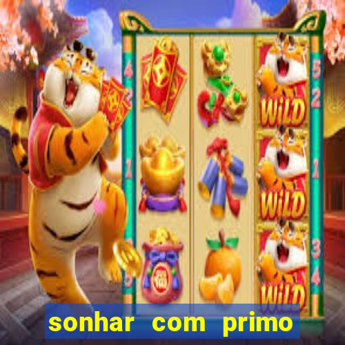 sonhar com primo jogo do bicho