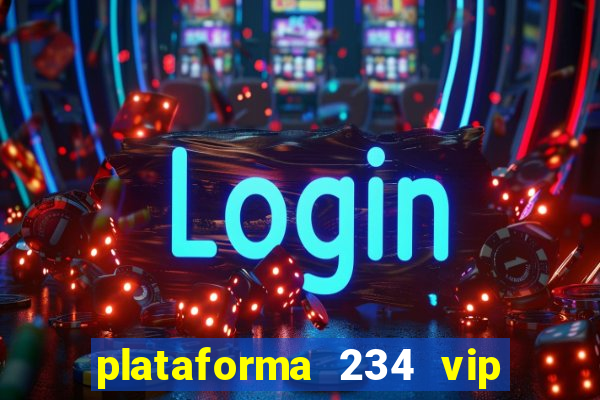 plataforma 234 vip é confiável