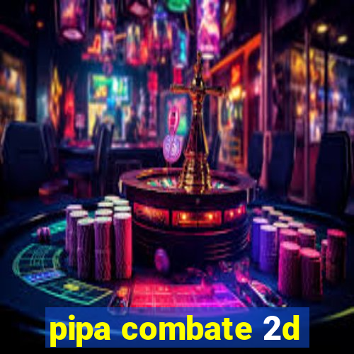 pipa combate 2d