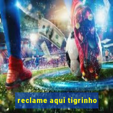 reclame aqui tigrinho