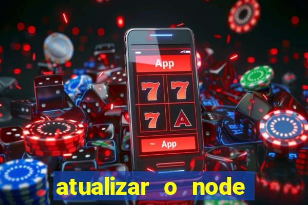 atualizar o node no windows