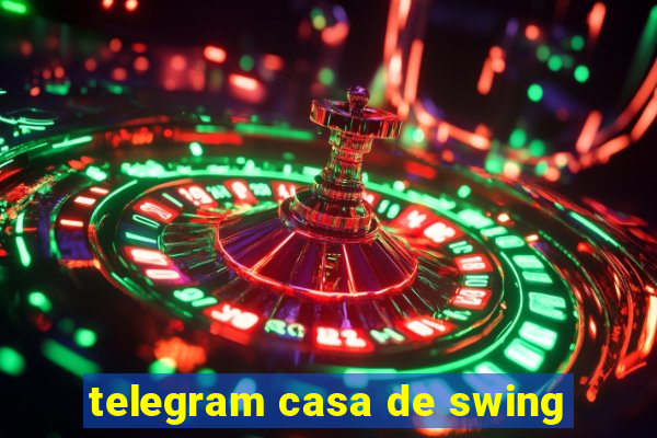 telegram casa de swing