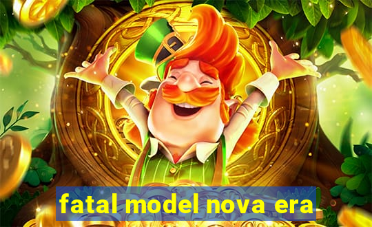 fatal model nova era