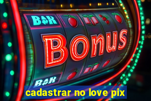 cadastrar no love pix