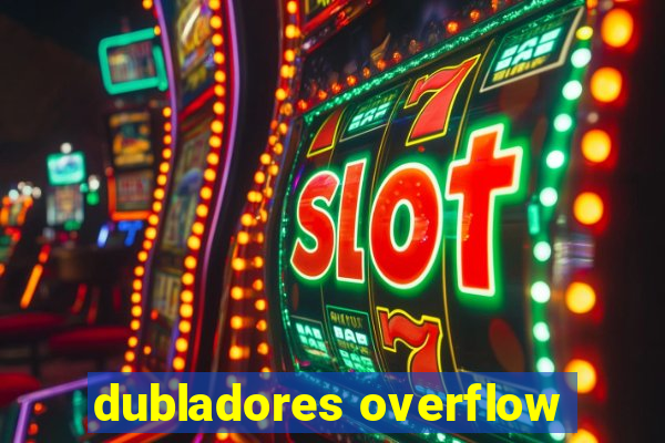 dubladores overflow