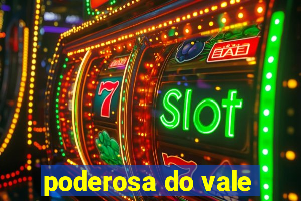 poderosa do vale