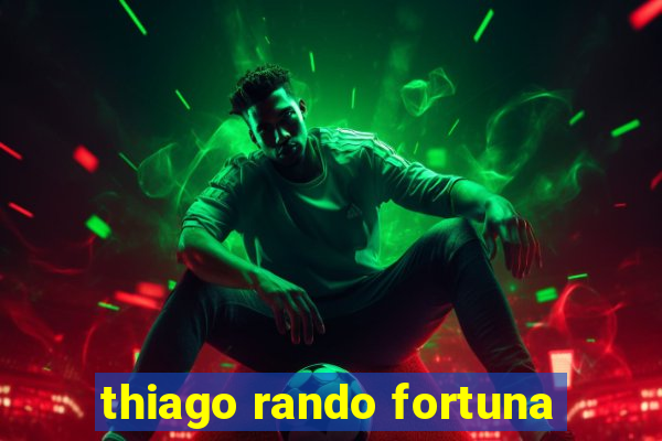 thiago rando fortuna