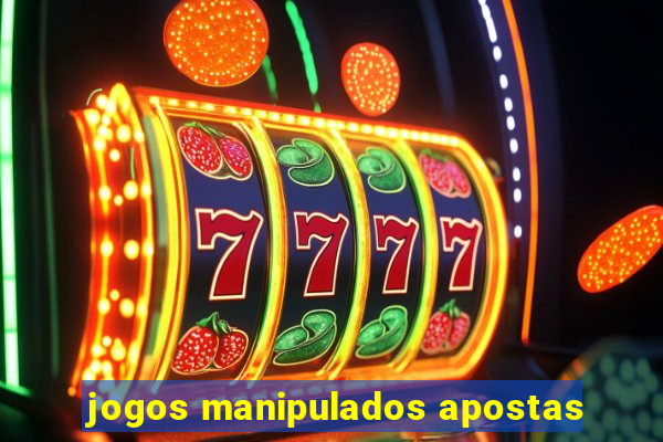 jogos manipulados apostas