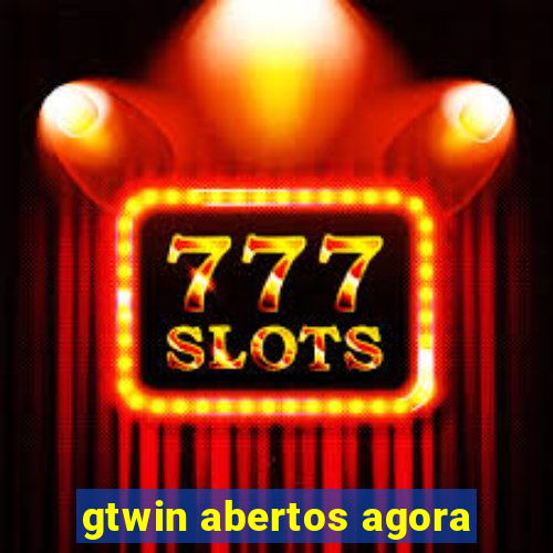 gtwin abertos agora