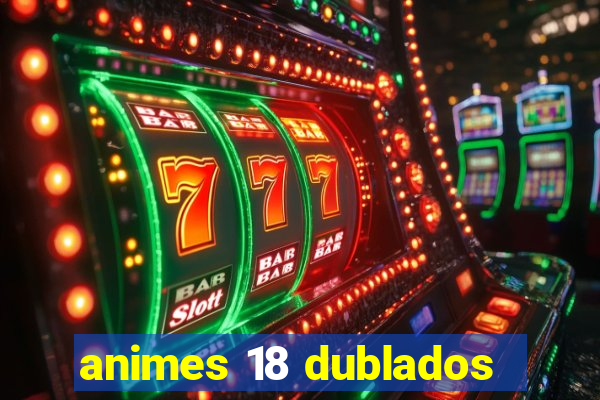 animes 18 dublados