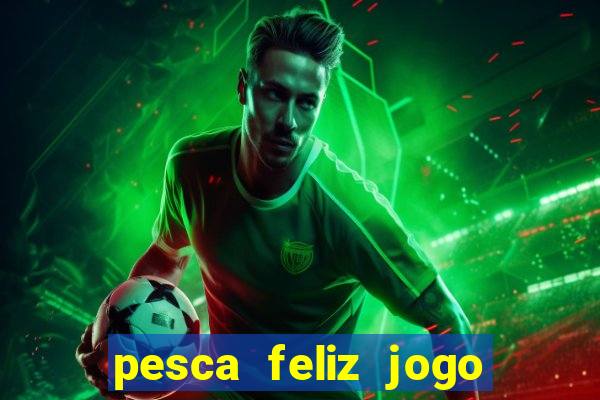 pesca feliz jogo de aposta