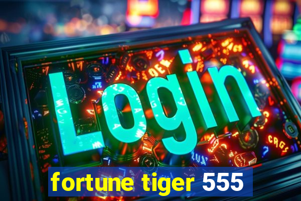 fortune tiger 555