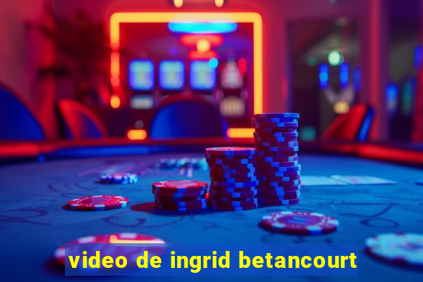 video de ingrid betancourt