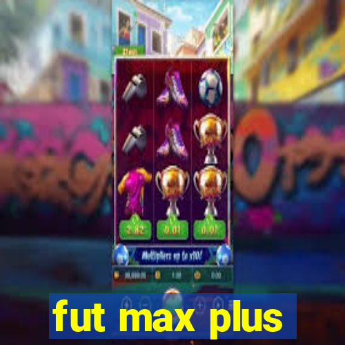 fut max plus