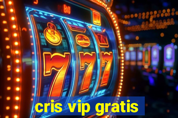 cris vip gratis