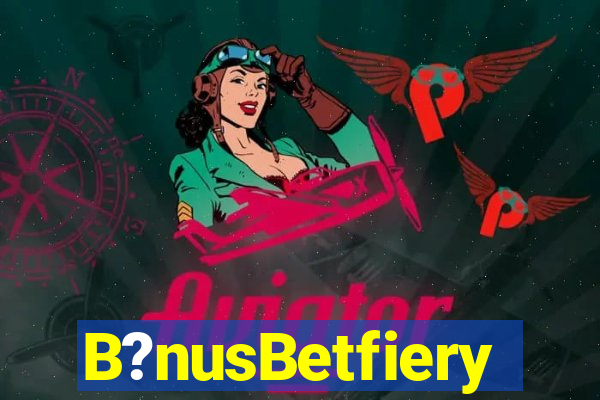 B?nusBetfiery