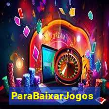 ParaBaixarJogos