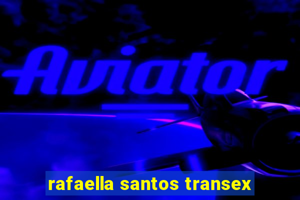 rafaella santos transex